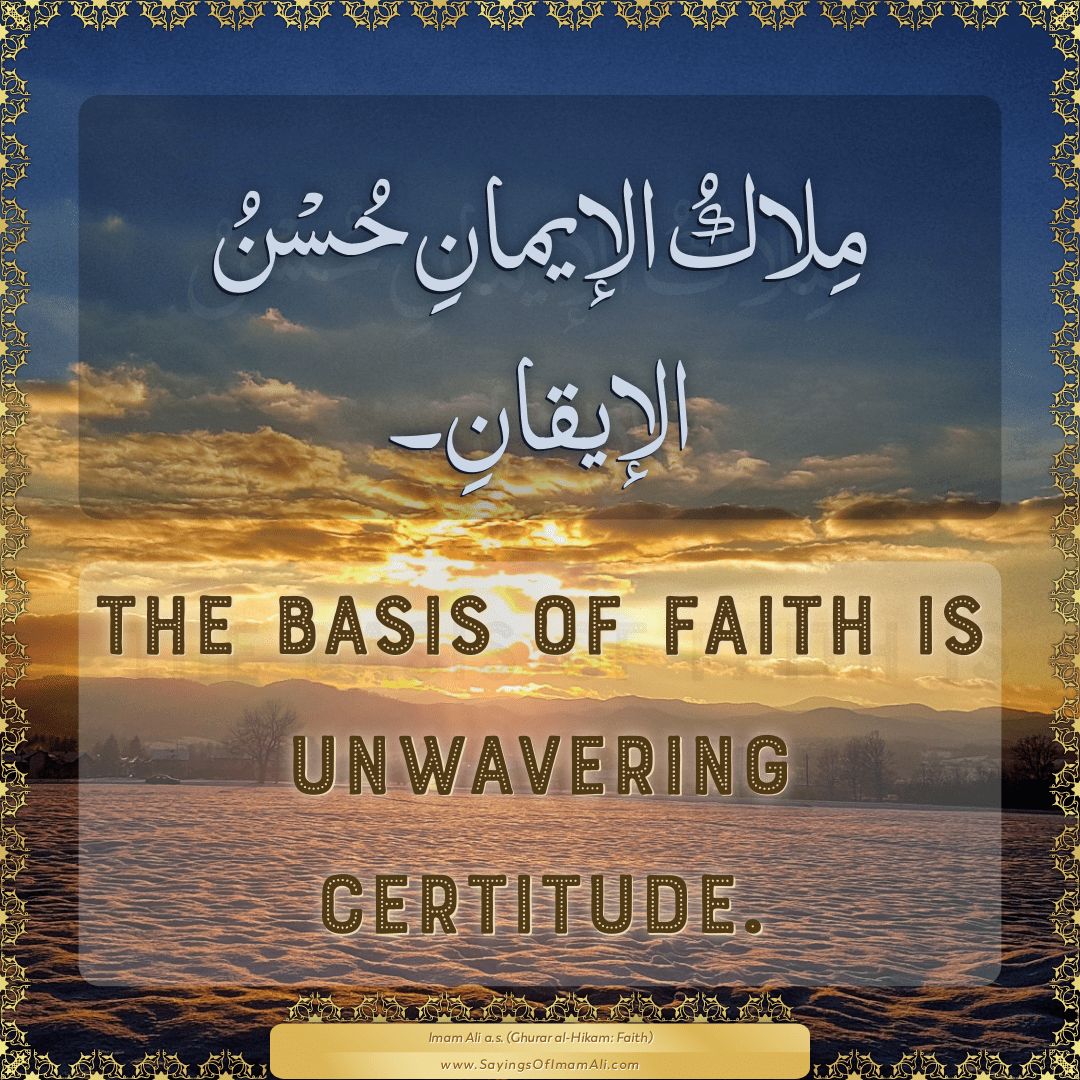 The basis of faith is unwavering certitude.